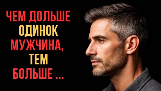 Почему чем дольше мужчина ОДИНОК, ТЕМ БОЛЬШЕ...