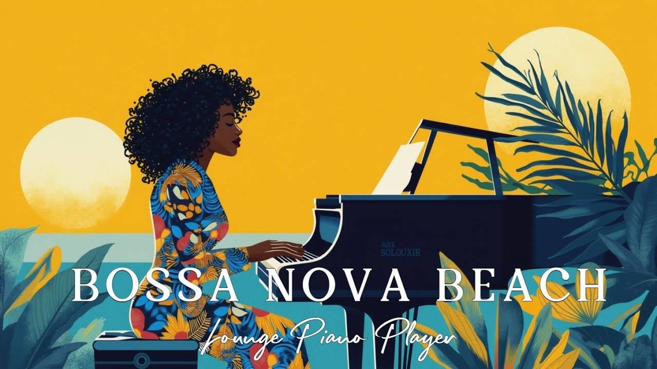 Smooth Bossa Nova Piano Lounge Relaxing Tropical Beach Music Summer Ambient Chill
