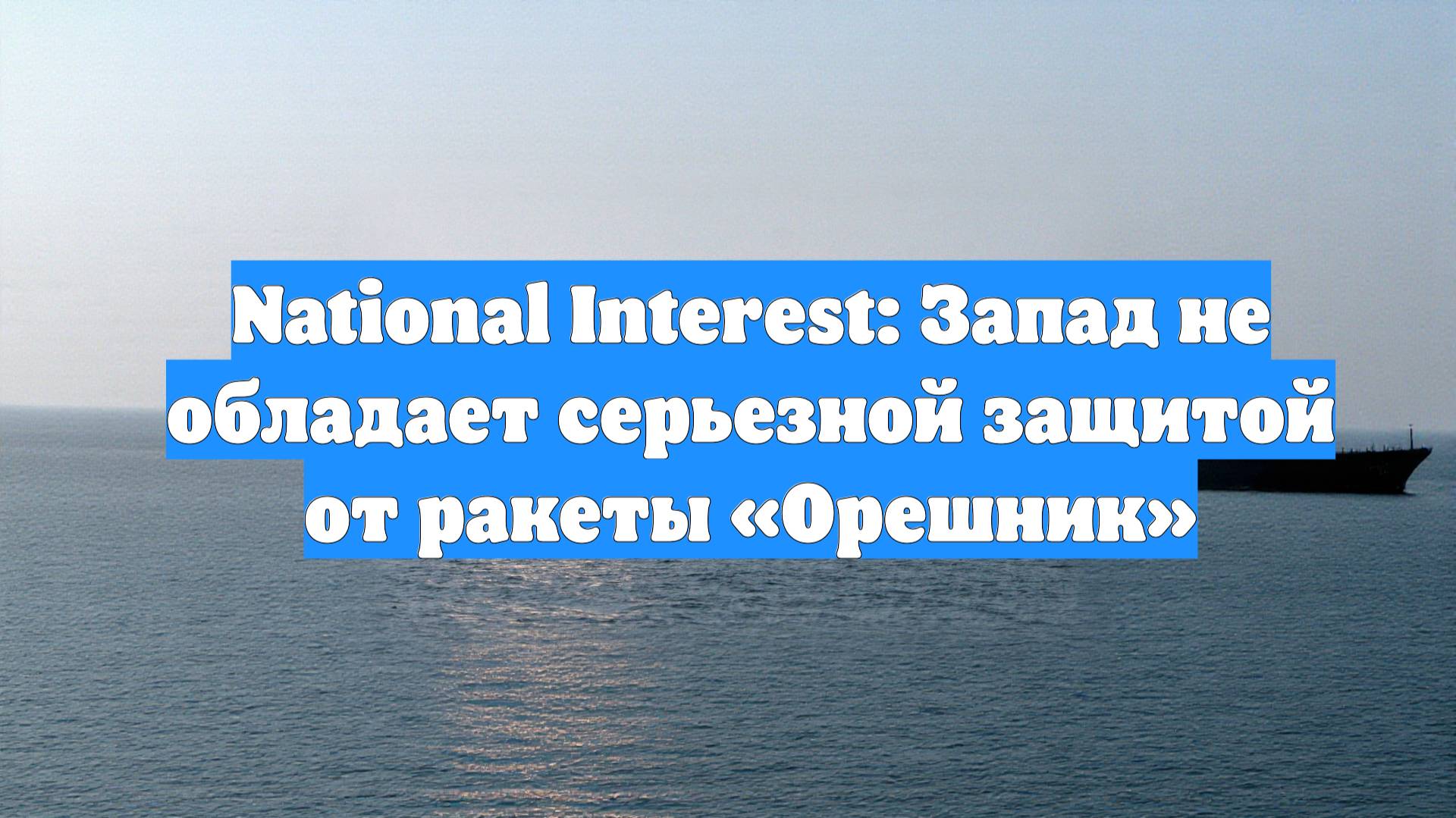 National Interest: Запад не обладает серьезной защитой от ракеты «Орешник»
