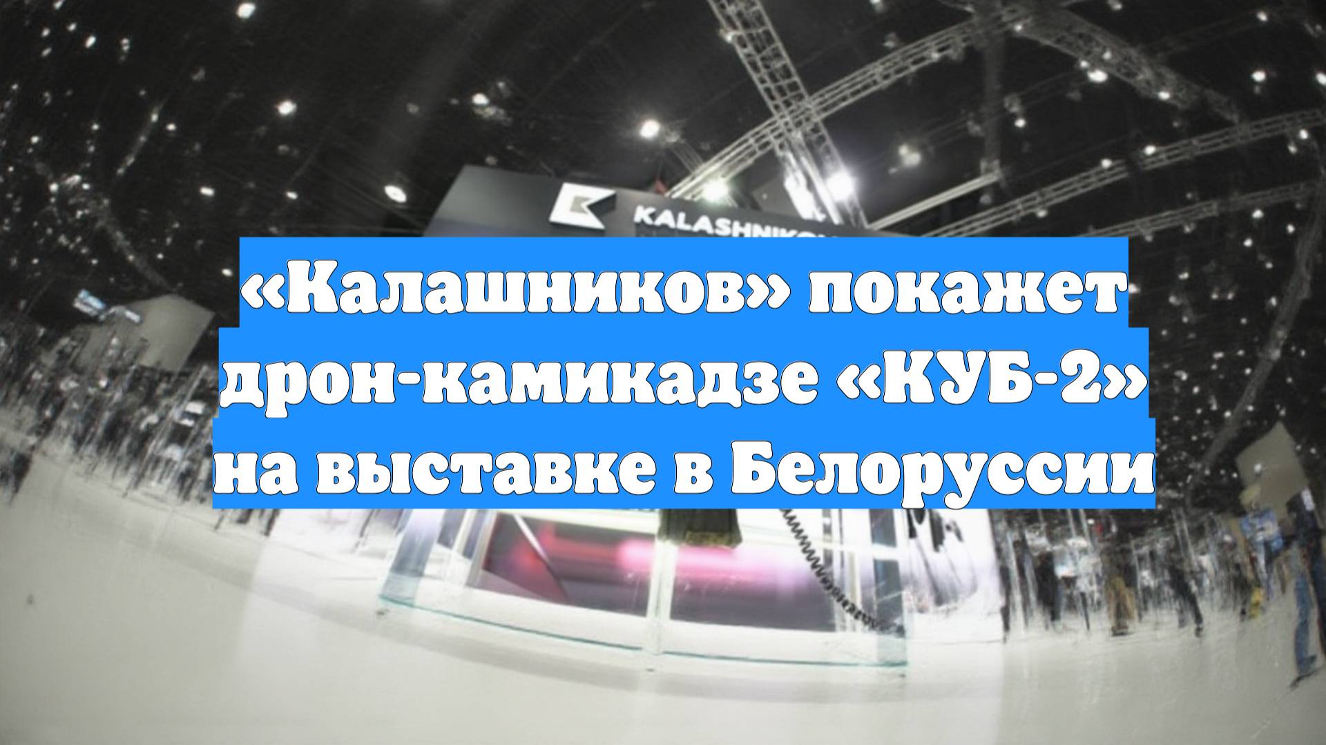 «Калашников» покажет дрон-камикадзе «КУБ-2» на выставке в Белоруссии