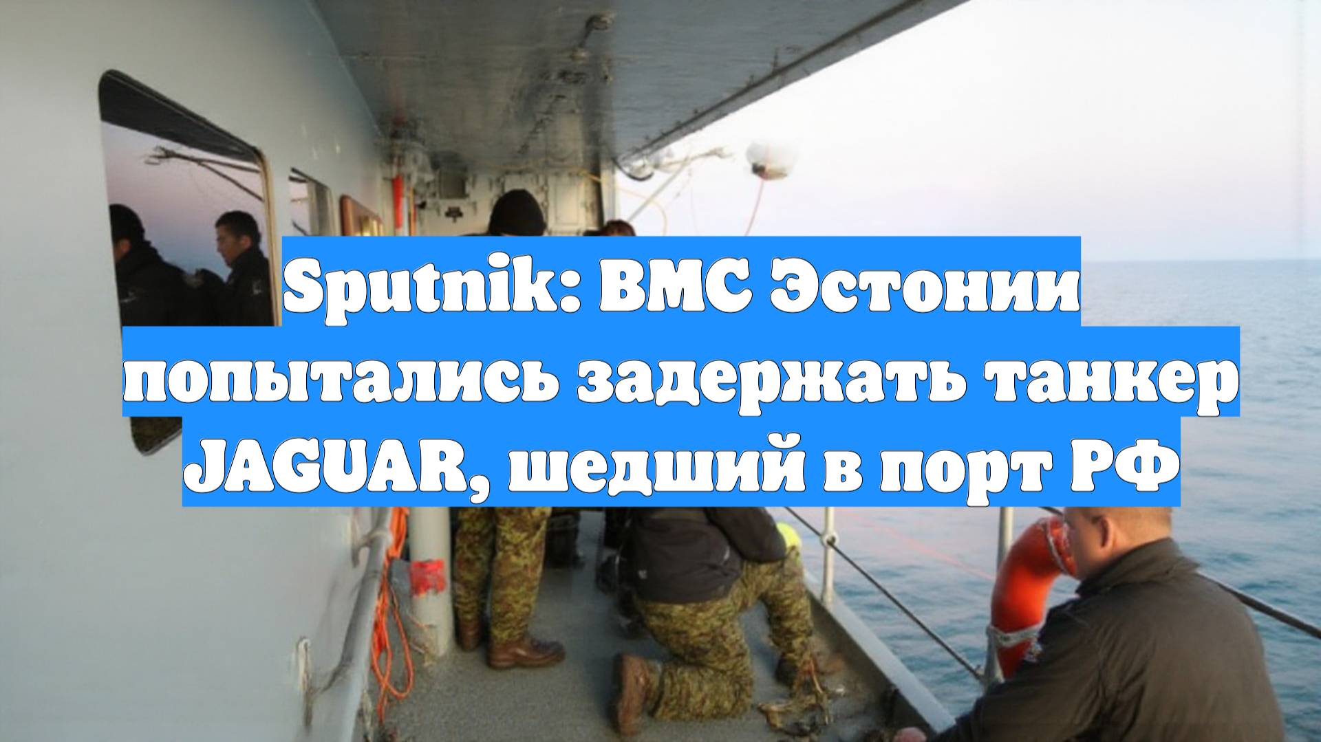 Sputnik: ВМС Эстонии попытались задержать танкер JAGUAR, шедший в порт РФ