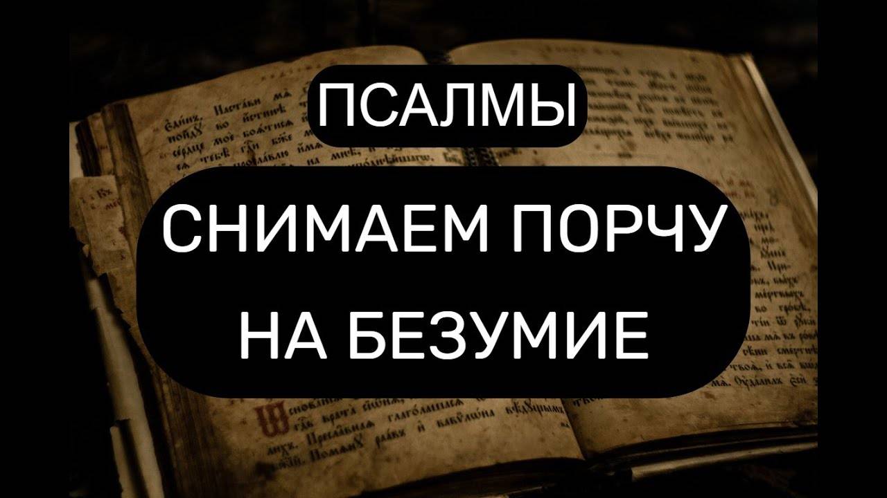 СНИМАЕМ ПОРЧУ НА БЕЗУМИЕ. ПСАЛОМ 96, ПСАЛОМ 113, ПСАЛОМ 138, ПСАЛОМ 136.