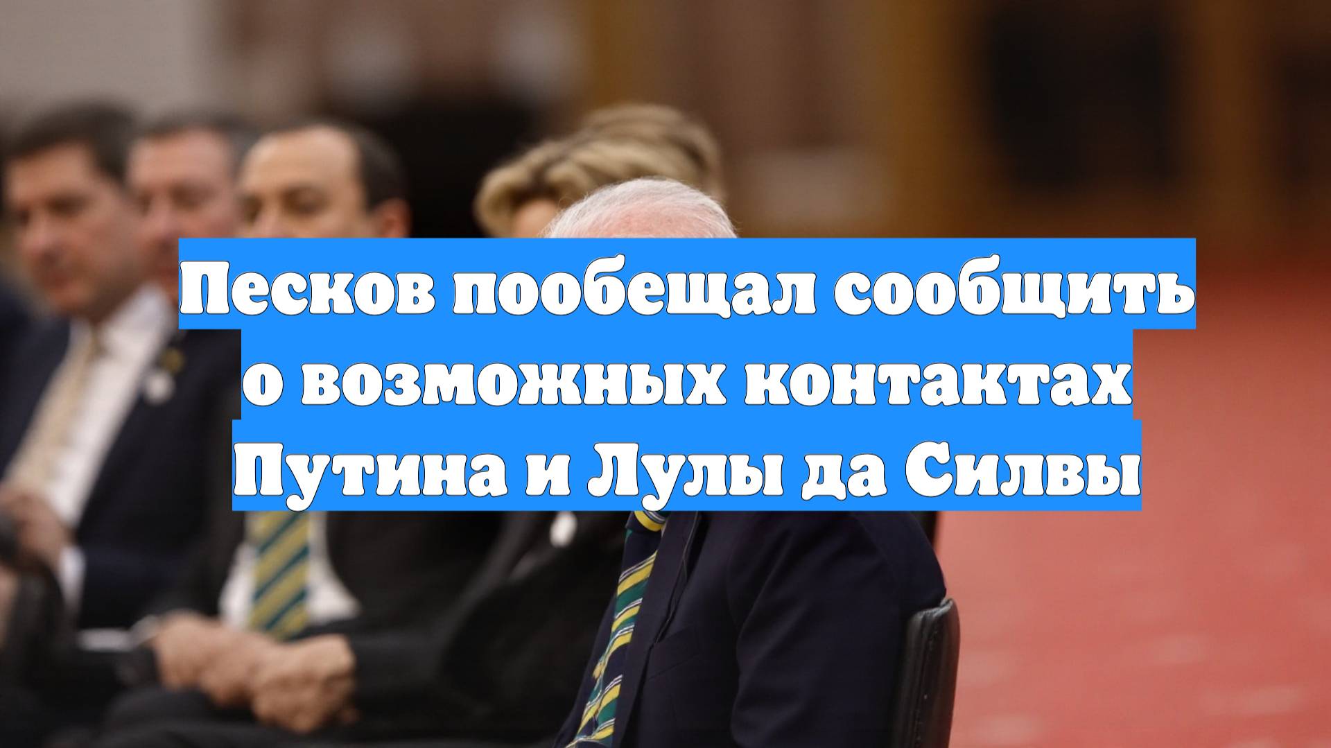 Песков пообещал сообщить о возможных контактах Путина и Лулы да Силвы