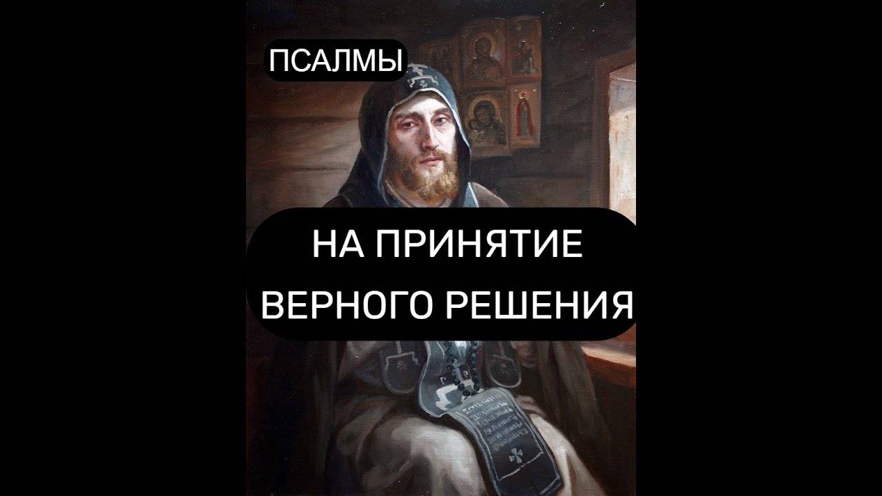 НА ПРИНЯТИЕ ВЕРНОГО РЕШЕНИЯ. ПСАЛОМ 13, ПСАЛОМ 24, ПСАЛОМ 78, ПСАЛОМ 143.