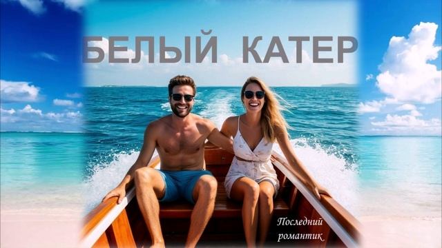 ШИКАРНАЯ  ПЕСНЯ  -  БЕЛЫЙ КАТЕР