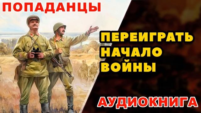 Аудиокнига ПОПАДАНЦЫ: ПЕРЕИГРАТЬ НАЧАЛО ВОЙНЫ