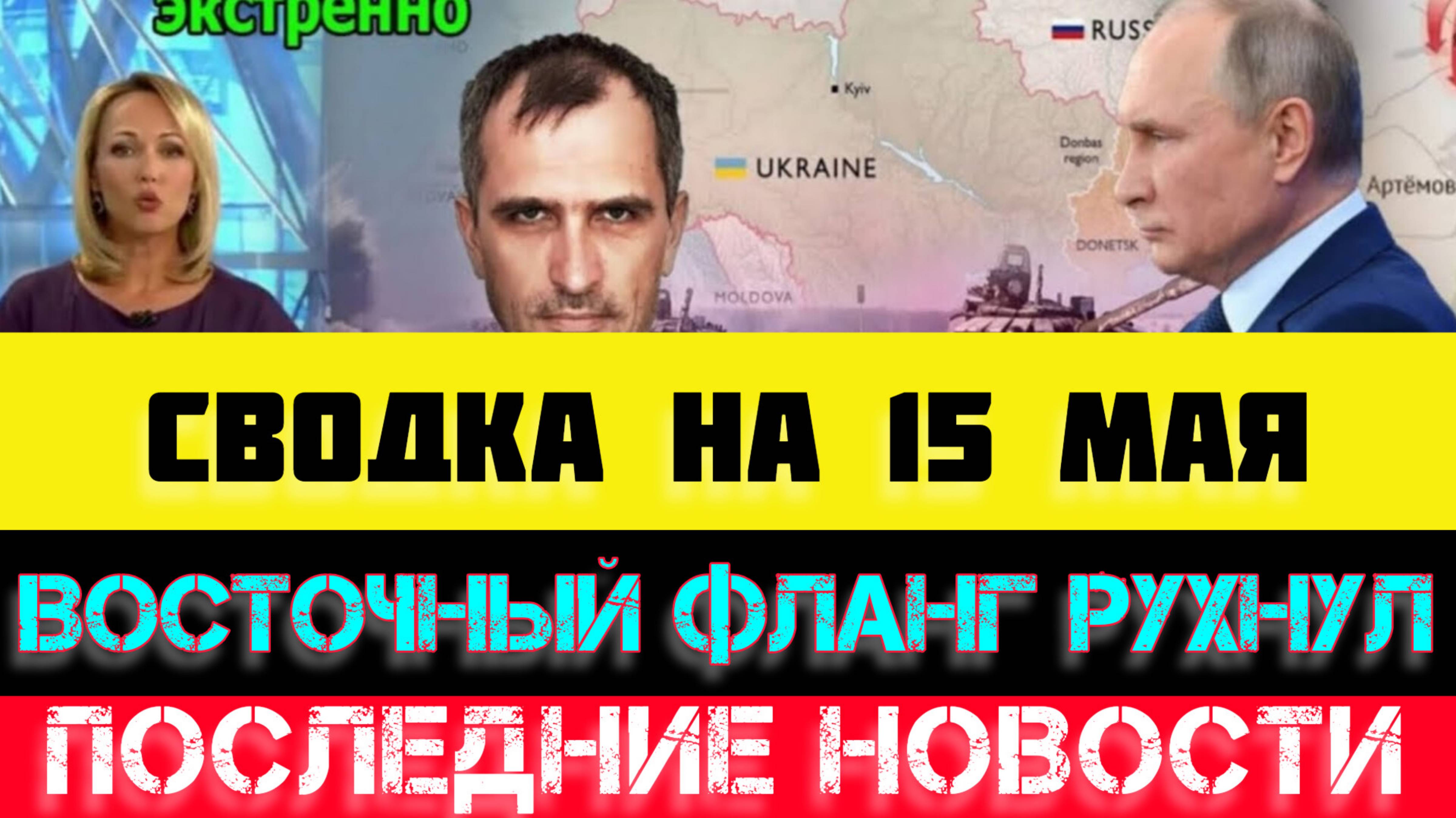 СВОДКА БОЕВЫХ ДЕЙСТВИЙ - ВОЙНА НА УКРАИНЕ НА 15 МАЯ, НОВОСТИ СВО