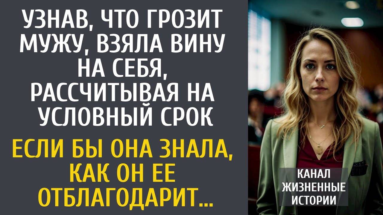 Узнав, что грозит мужу, взяла вину на себя, надеясь на условный срок… Его благодарность шокировала…
