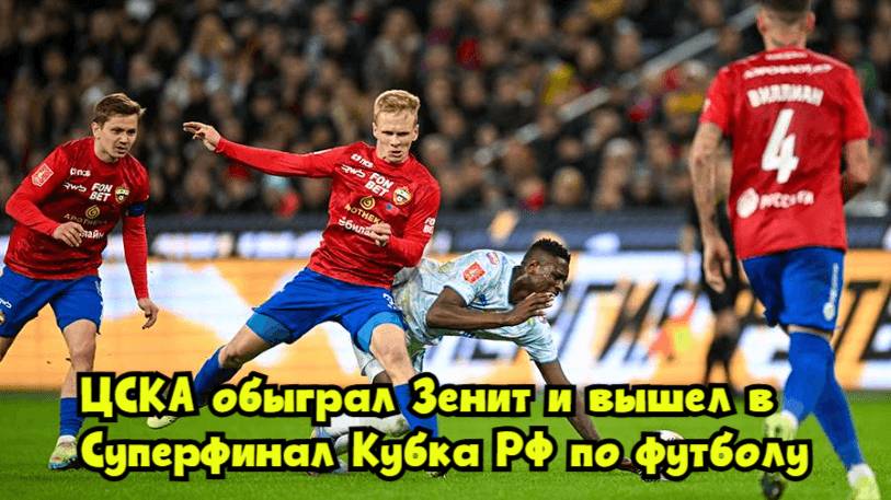 ЦСКА обыграл «Зенит» и вышел в Суперфинал Кубка РФ по футболу