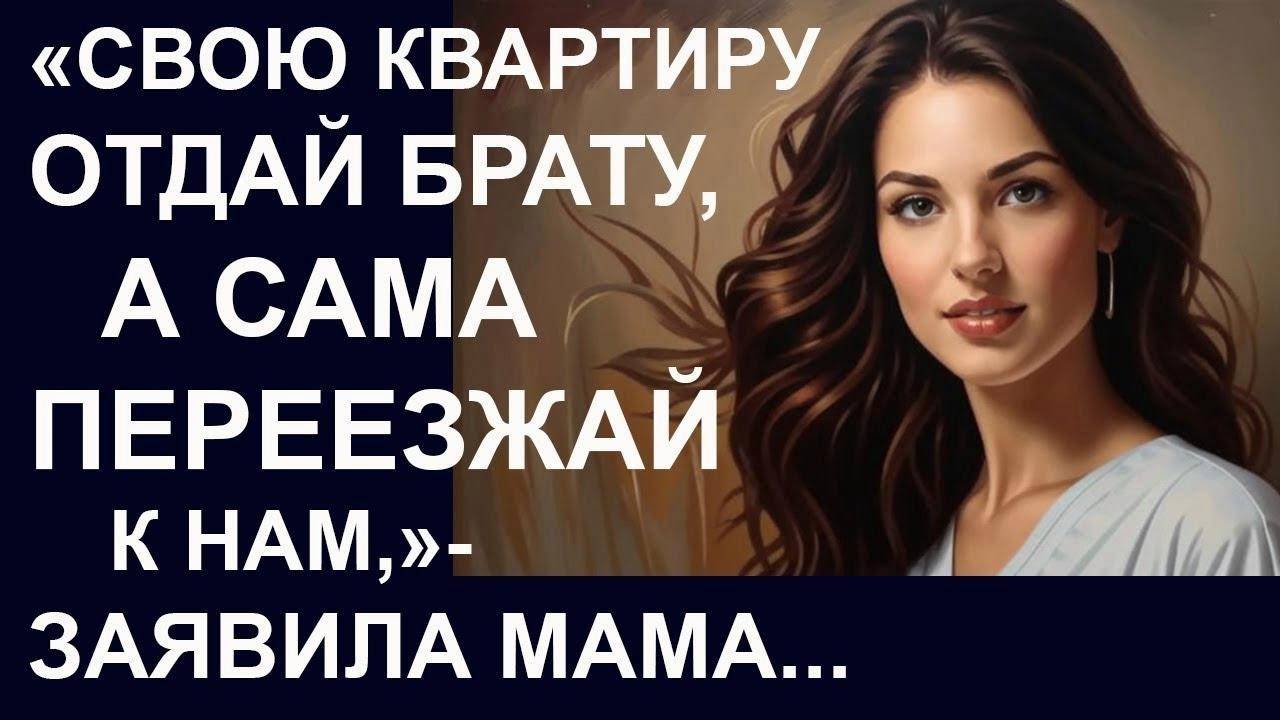 Истории из жизни. Отдай свою квартиру, а сама преезжай к нам...Жизненные истории