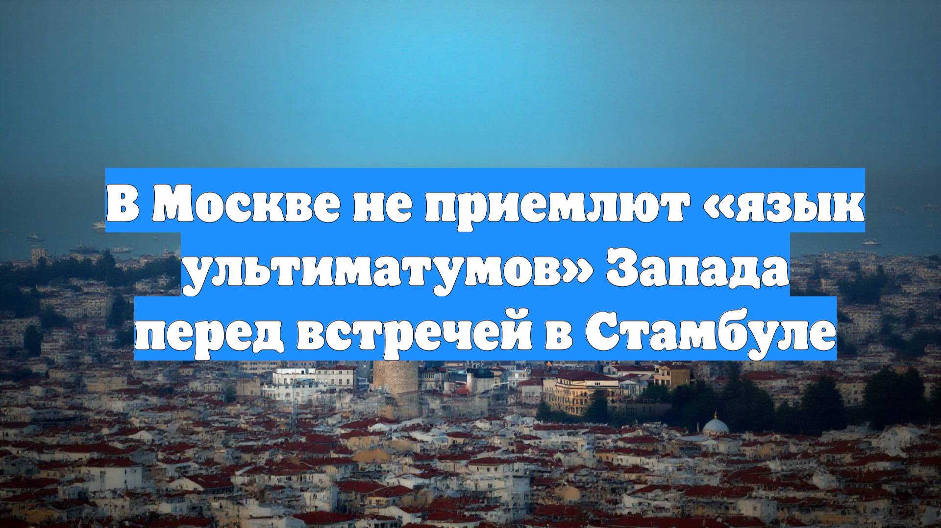 В Москве не приемлют «язык ультиматумов» Запада перед встречей в Стамбуле