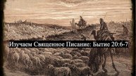 Изучаем Священное Писание (Ветхий Завет): детальный разбор книги Бытия, 20 глава, стихи 6-7.