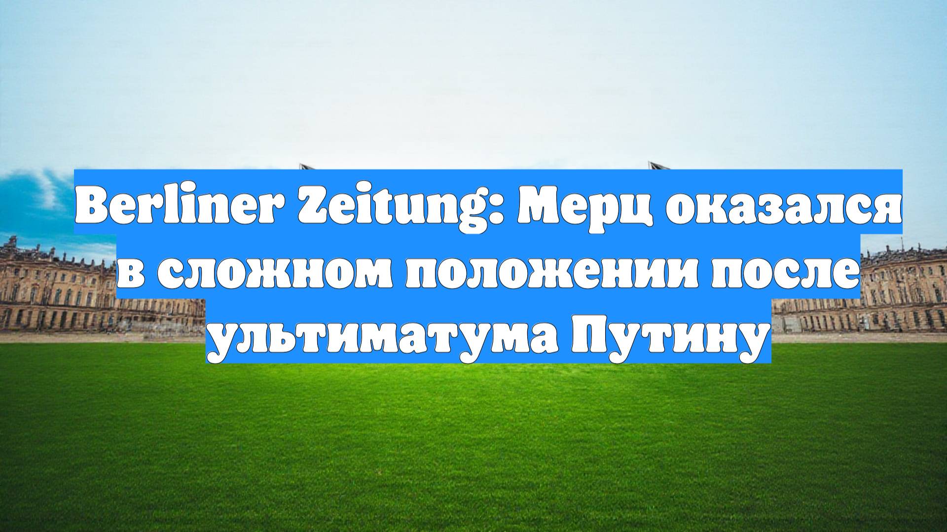Berliner Zeitung: Мерц оказался в сложном положении после ультиматума Путину