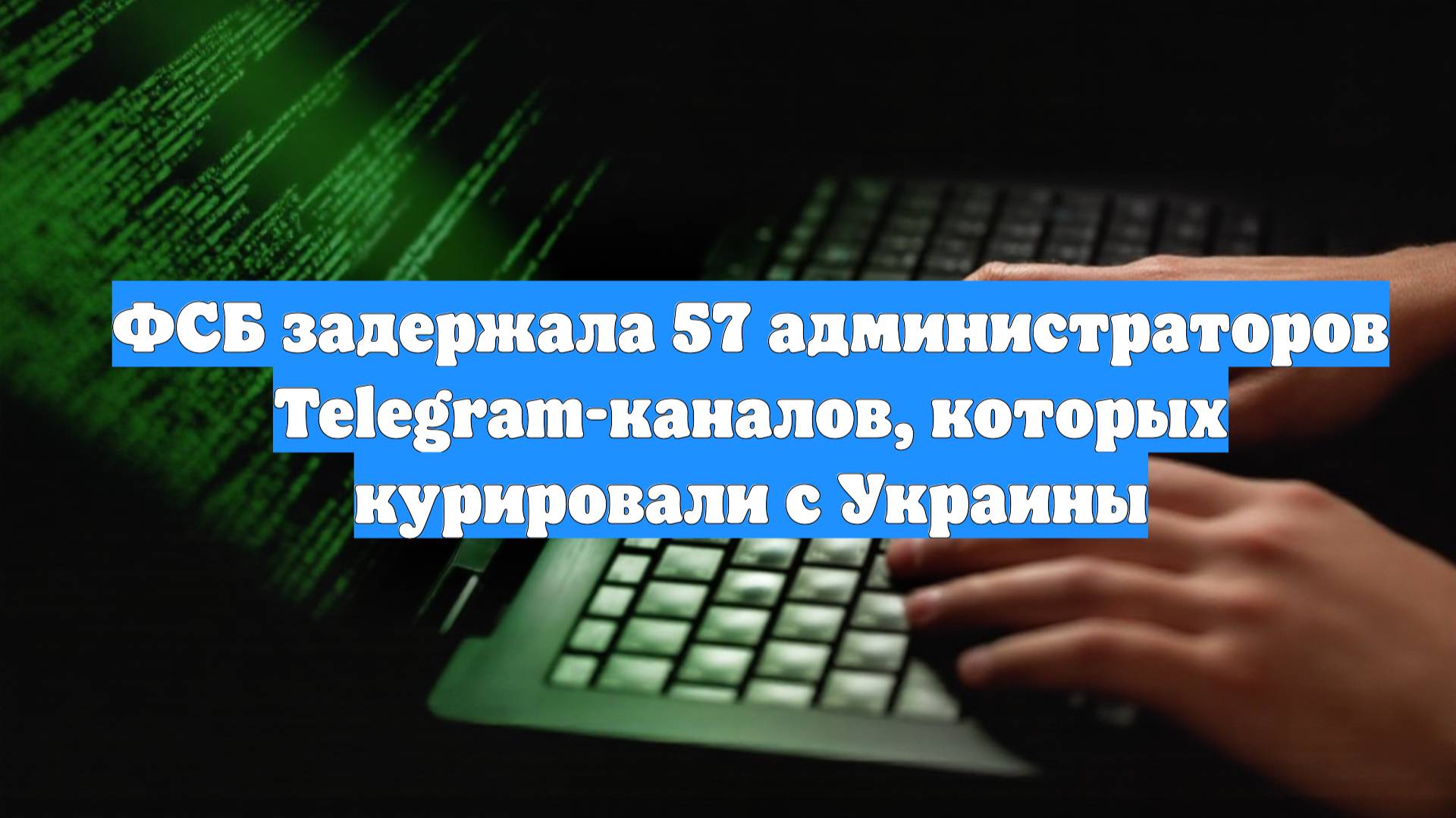 ФСБ задержала 57 администраторов Telegram-каналов, которых курировали с Украины