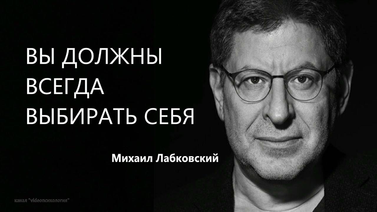 ВЫ ДОЛЖНЫ ВСЕГДА ВЫБИРАТЬ СЕБЯ - Михаил Лабковский