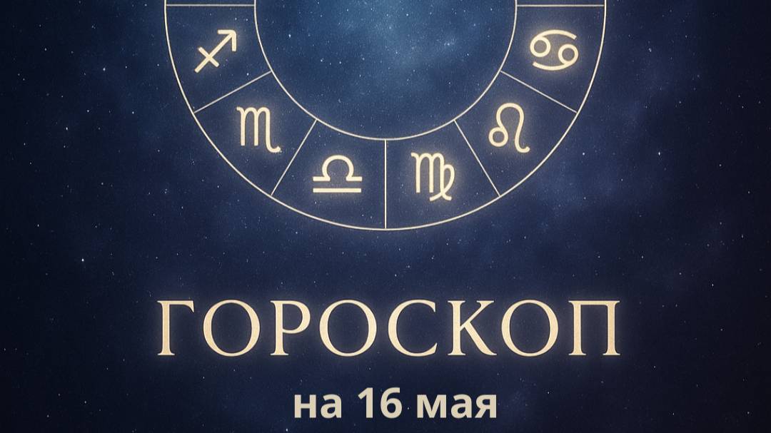 Гороскоп на 16 мая 2025 года