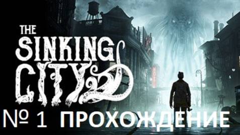№ 1 The Sinking City by Frogwares (ТОНУЩИЙ ГОРОД) ПРОХОЖДЕНИЕ