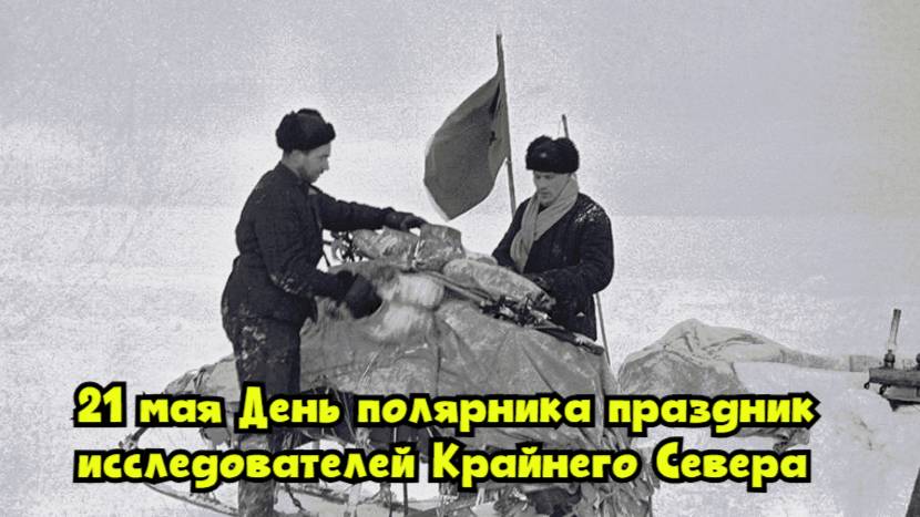 21 мая — День полярника: праздник исследователей Крайнего Севера