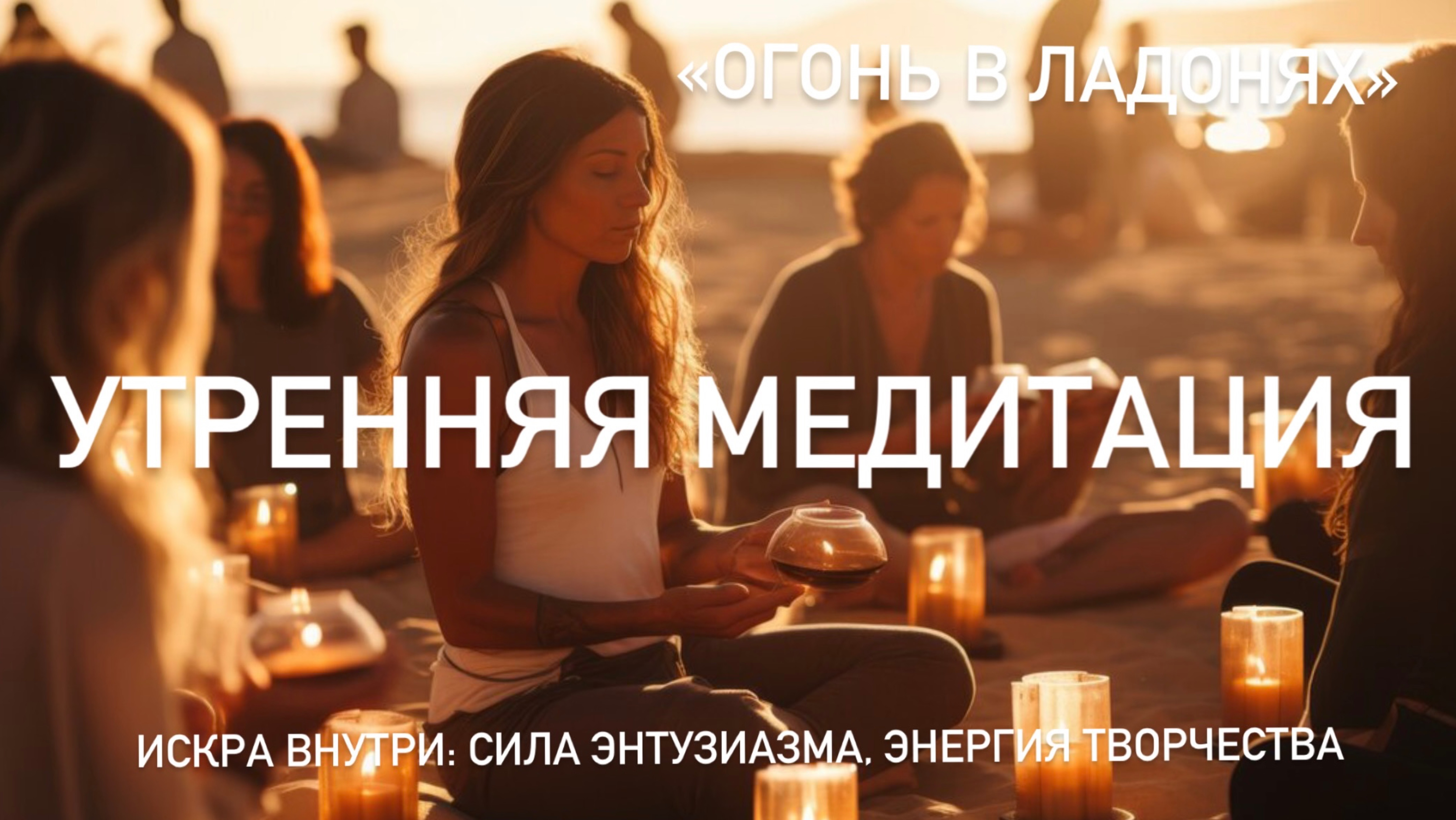 Утренняя медитация Огонь в Ладонях🔥настройка на день для женщин🌅Энергия творчества Сила Энтузиазм