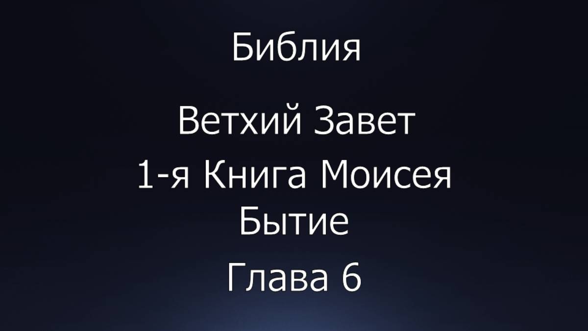 Библия. Ветхий Завет. 1-я Книга Моисея Бытие, глава 6.