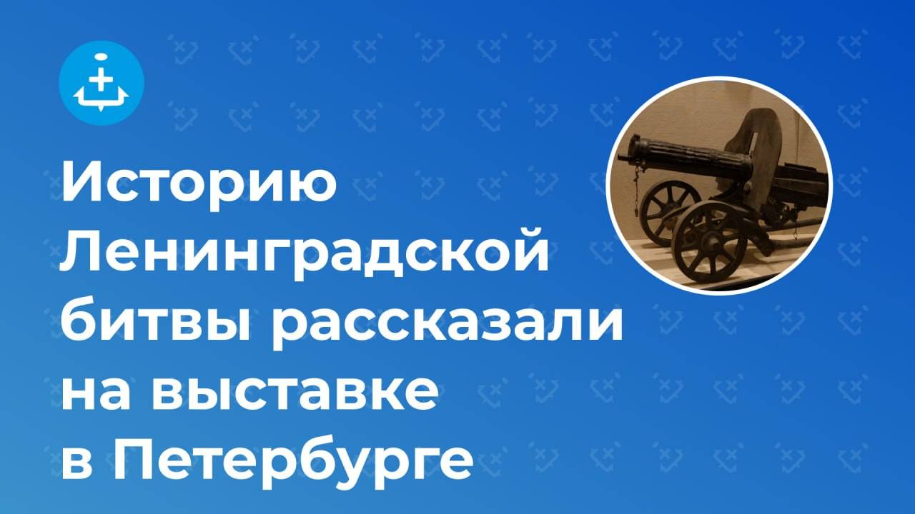 Историю Ленинградской битвы рассказали на выставке в Петербурге