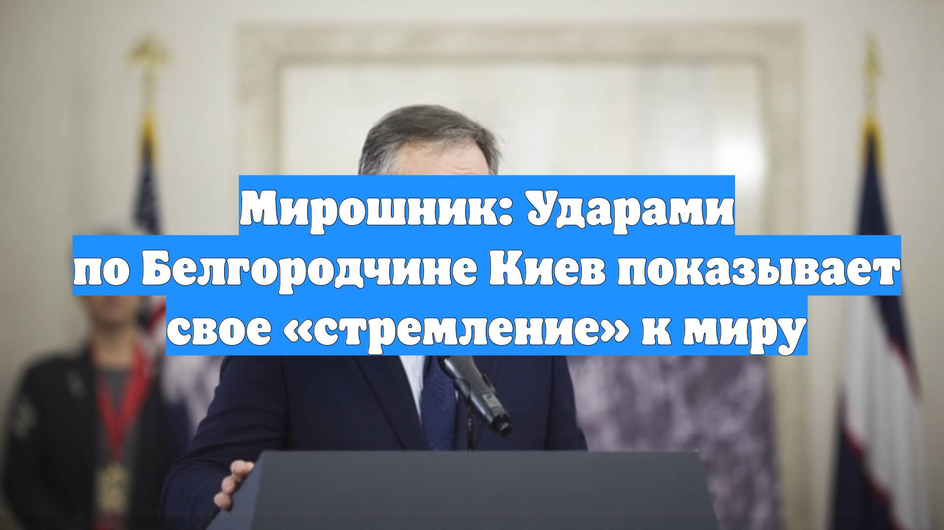 Мирошник: Ударами по Белгородчине Киев показывает свое «стремление» к миру