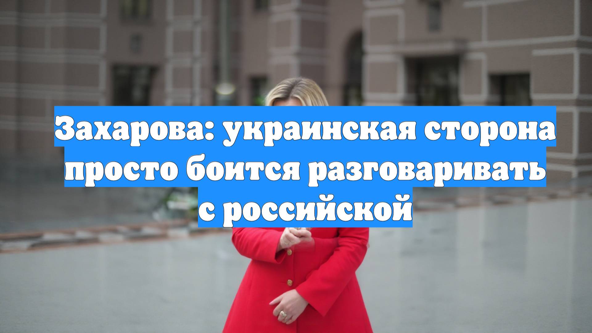 Захарова: украинская сторона просто боится разговаривать с российской