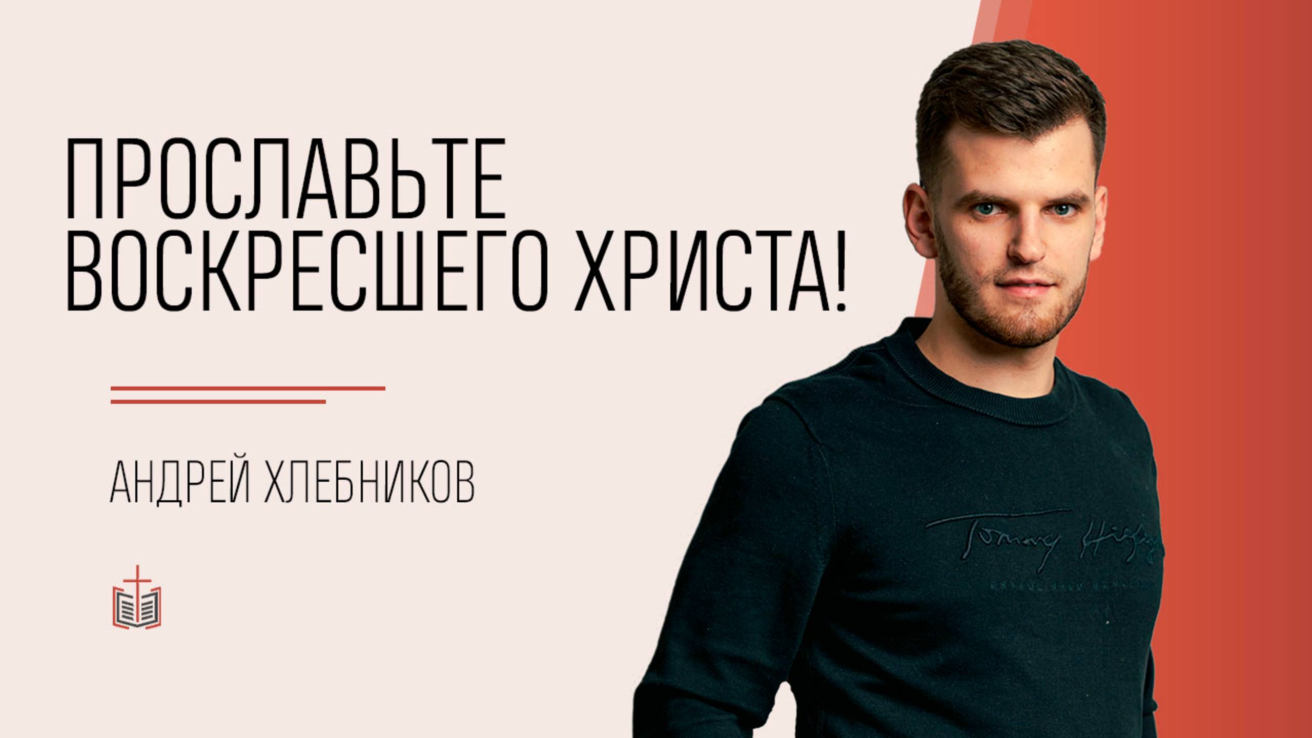 Прославьте Воскресшего Христа! / Андрей Хлебников / 20.04.2025