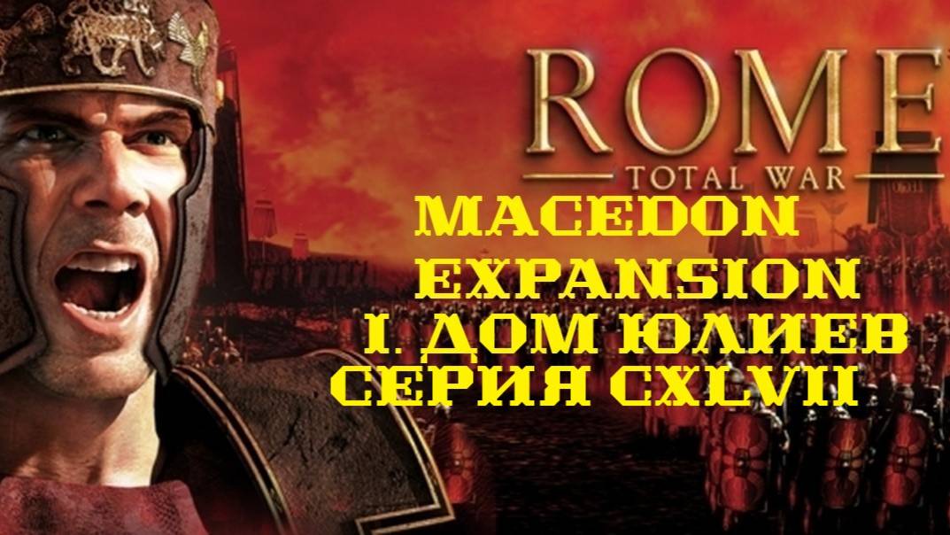 I. Rome TW Macedon Expansion. Дом Юлиев. CXLVII.
