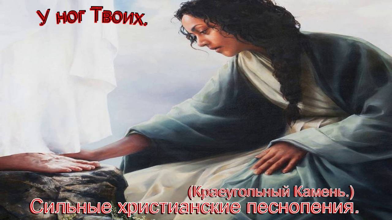 У ног Твоих.(Краеугольный Камень.)Сильные христианские песнопения.