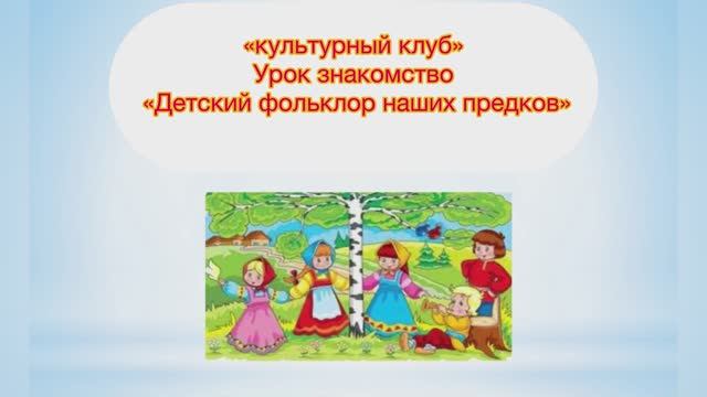 📌 «культурный клуб»
Урок знакомство
«Детский фольклор наших предков»