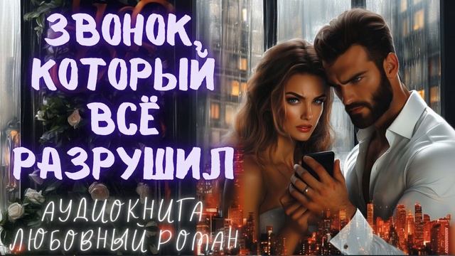 ЗВОНОК, КОТОРЫЙ ВСЁ РАЗРУШИЛ: СЛУШАТЬ АУДИОКНИГА ЛЮБОВНЫЙ РОМАН