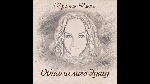 Ирина Рысь - Обними мою душу