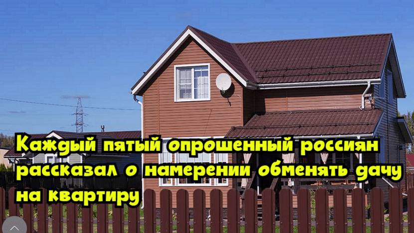 Каждый пятый опрошенный россиян рассказал о намерении обменять дачу на квартиру