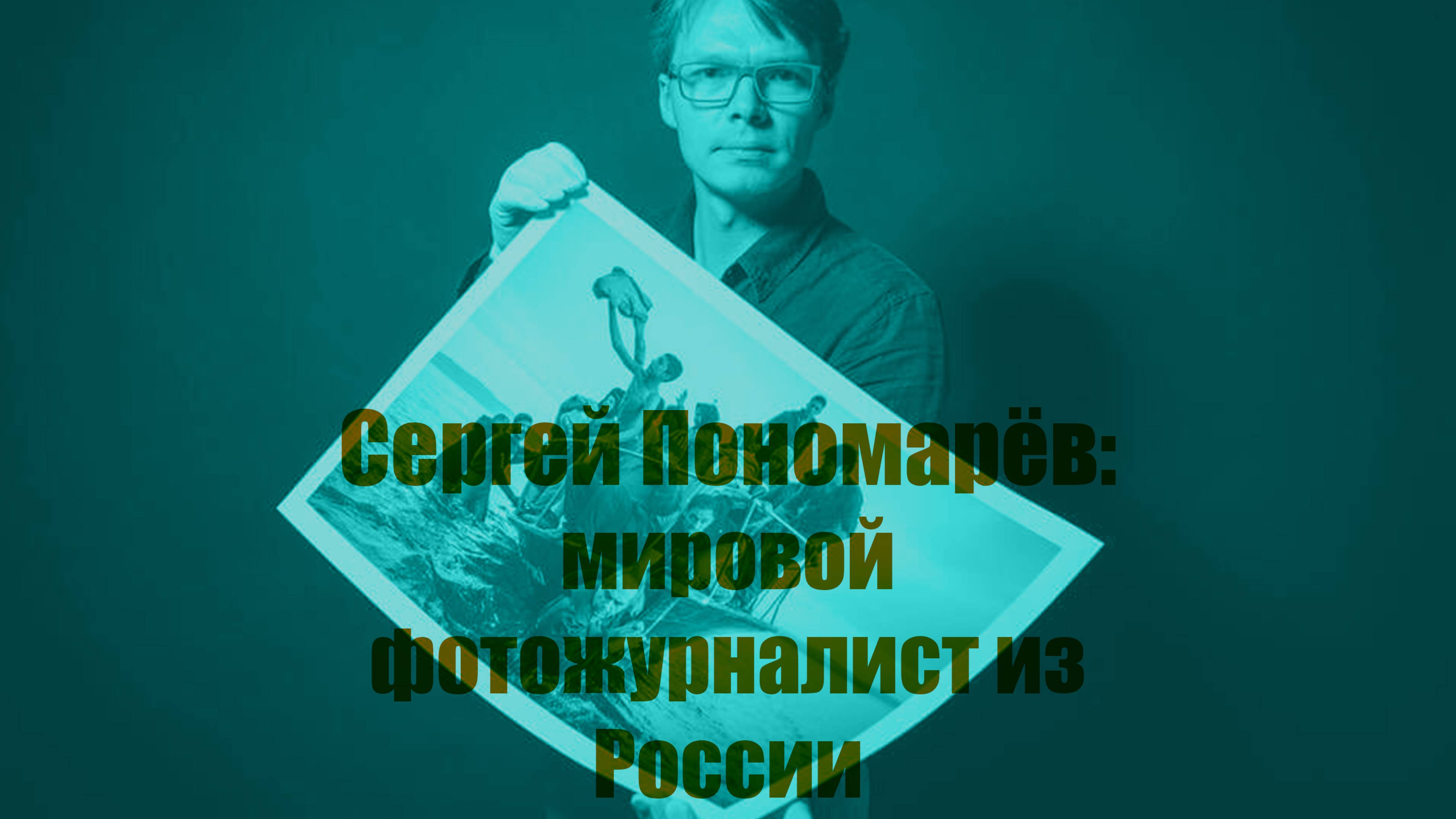 Фотожурналист мирового уровня из России - Сергей Пономарёв