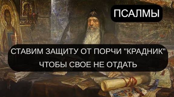 СТАВИМ ЗАЩИТУ ОТ ПОРЧИ "КРАДНИК". ПСАЛОМ 18, ПСАЛОМ 29, ПСАЛОМ 47, ПСАЛОМ 133.