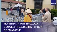 Молебен за мир проходит у офиса президента Турции Долмабахче