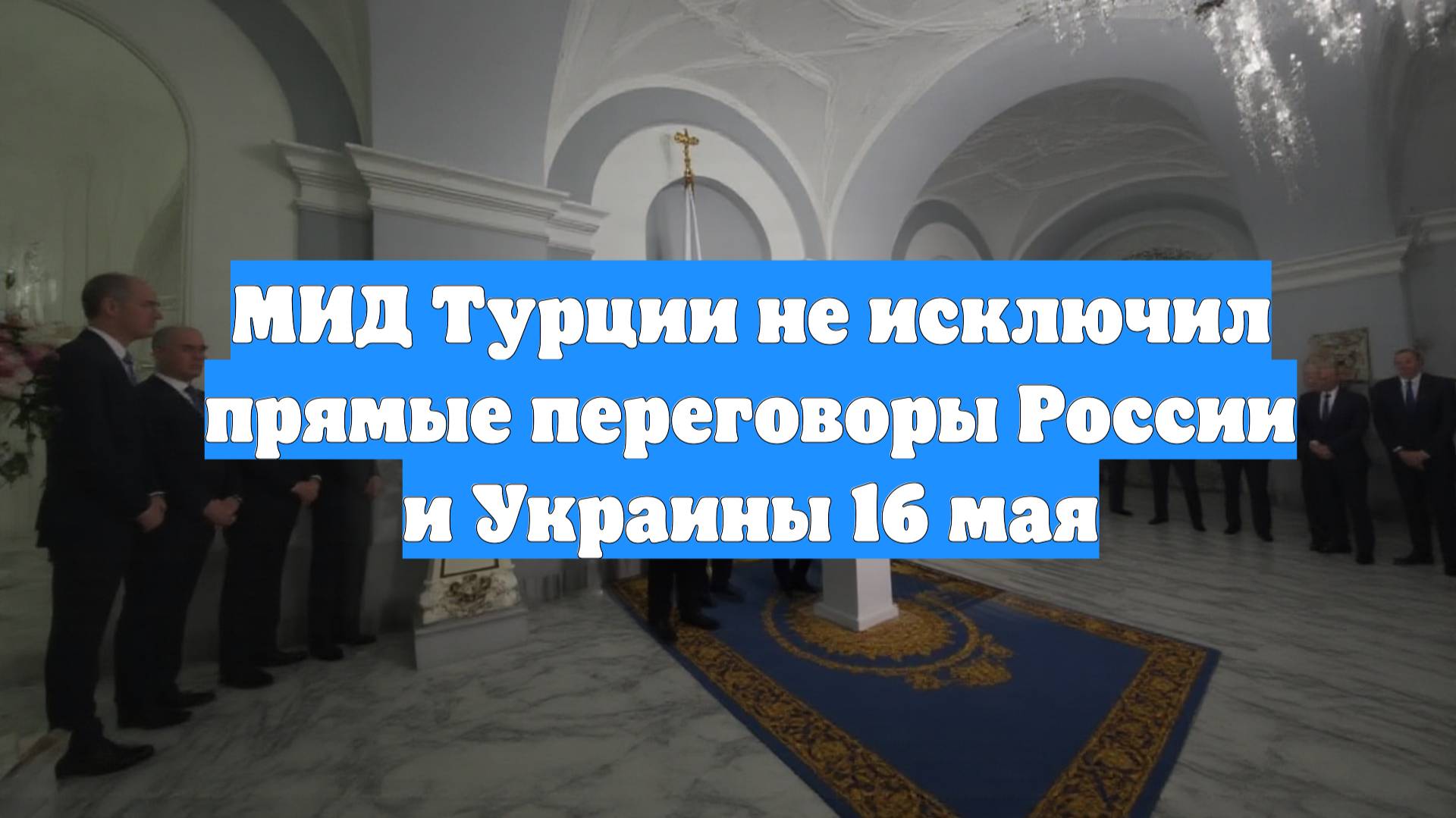 МИД Турции не исключил прямые переговоры России и Украины 16 мая