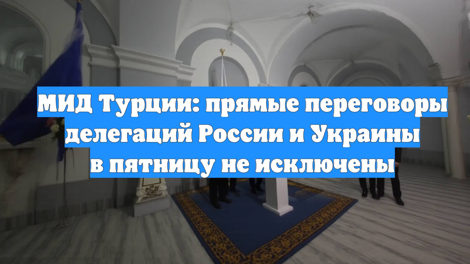 МИД Турции: прямые переговоры делегаций России и Украины в пятницу не исключены