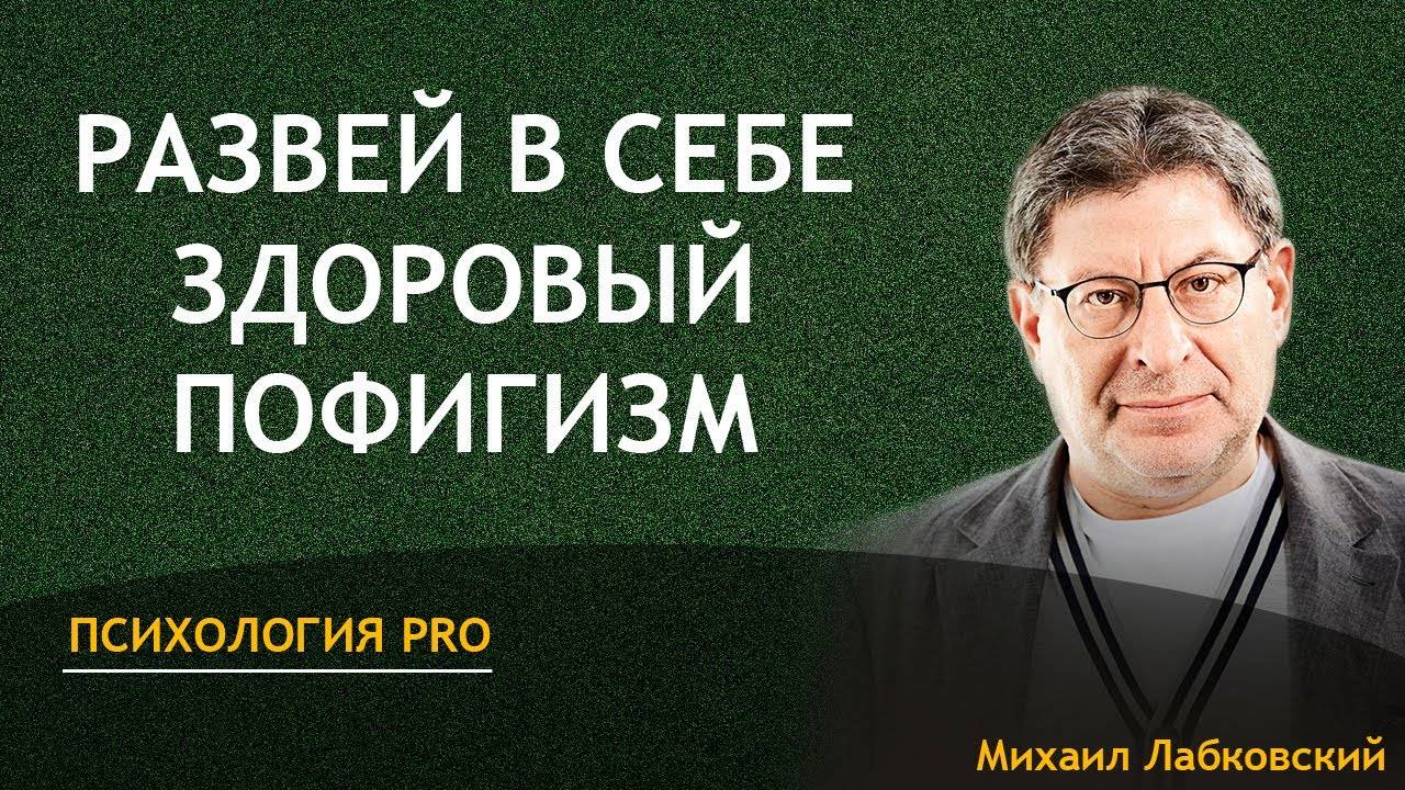 Развей в себе здоровый пофигизм - Михаил Лабковский