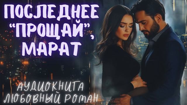 ПОСЛЕДНЕЕ "ПРОЩАЙ", МАРАТ: СЛУШАТЬ АУДИОКНИГА ЛЮБОВНЫЙ РОМАН