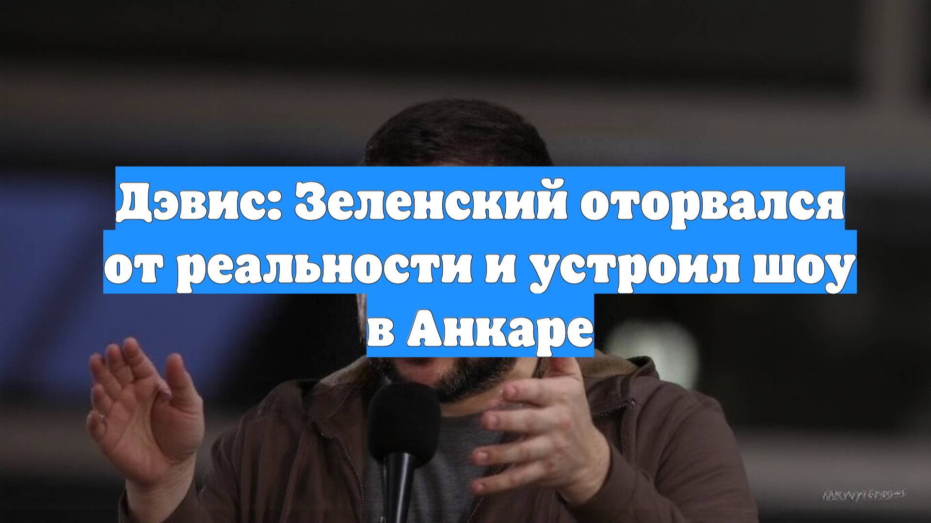 Дэвис: Зеленский оторвался от реальности и устроил шоу в Анкаре