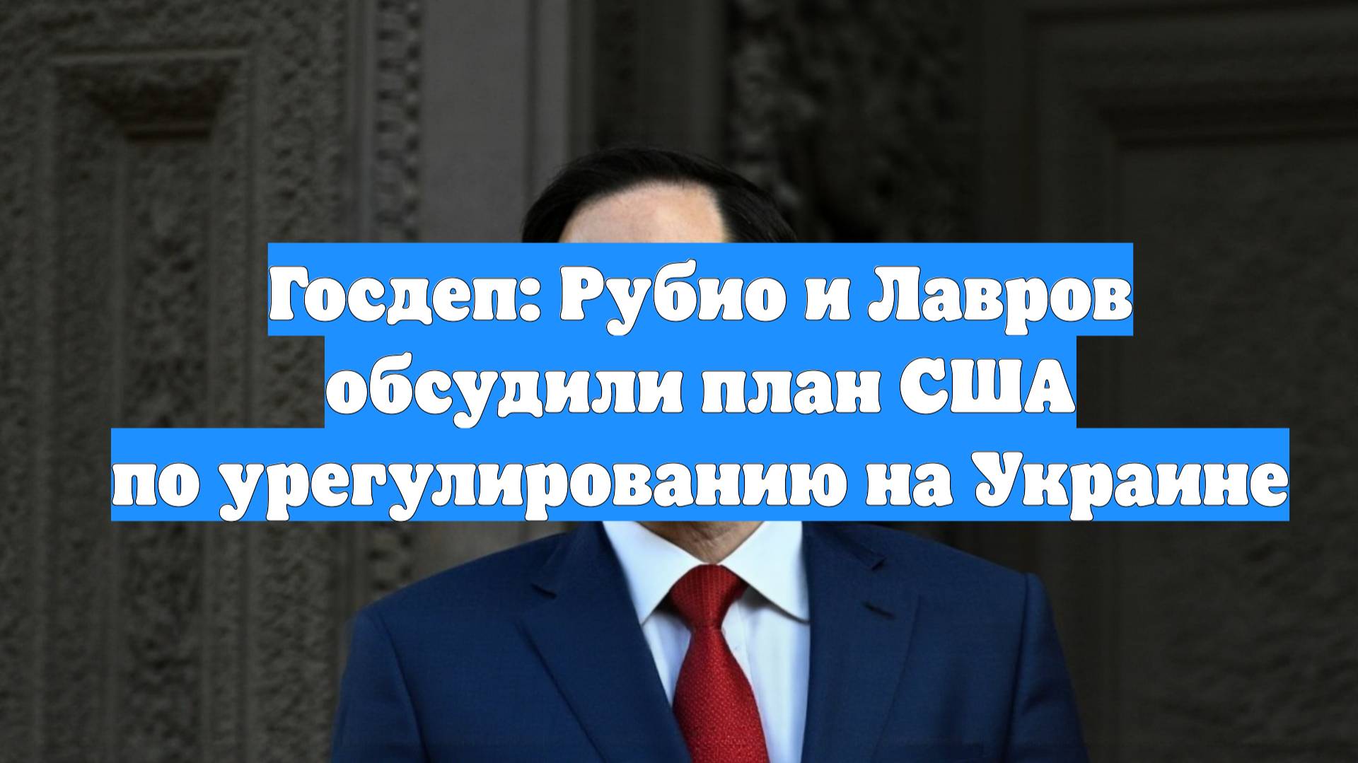 Госдеп: Рубио и Лавров обсудили план США по урегулированию на Украине