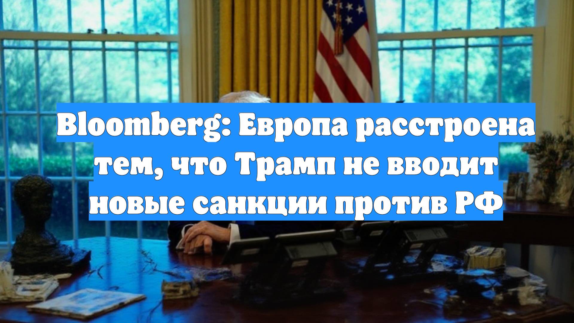 Bloomberg: Европа расстроена тем, что Трамп не вводит новые санкции против РФ