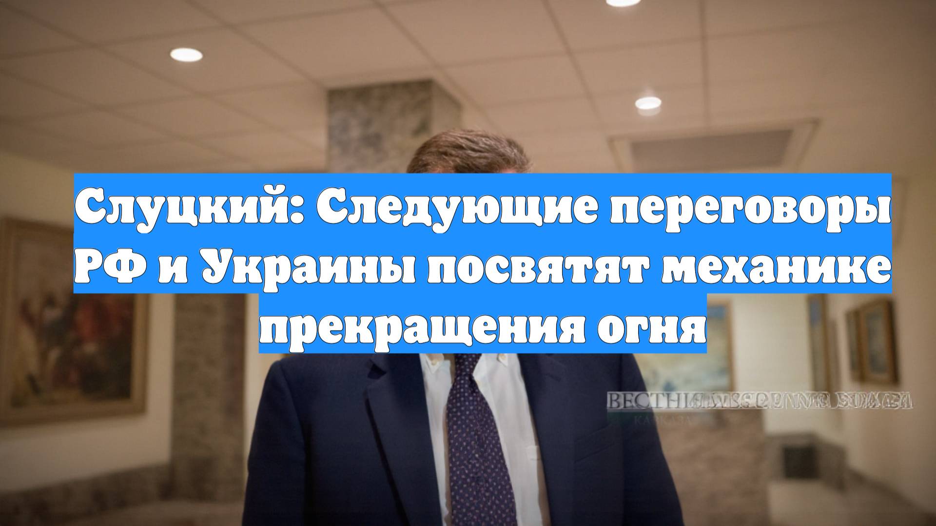 Слуцкий: Следующие переговоры РФ и Украины посвятят механике прекращения огня