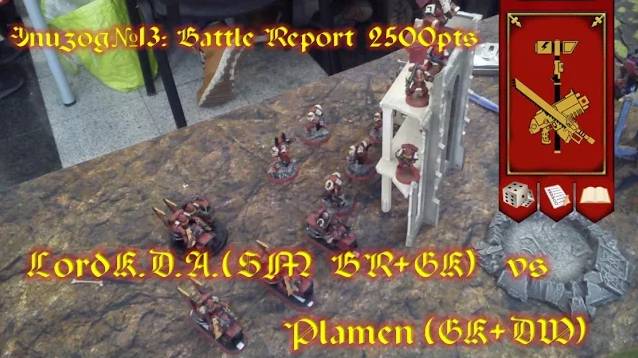 Эпизод№13: Battle Report LordK.D.A.(SM BR+GK) vs Plamen(GK+DW). 2500 очков