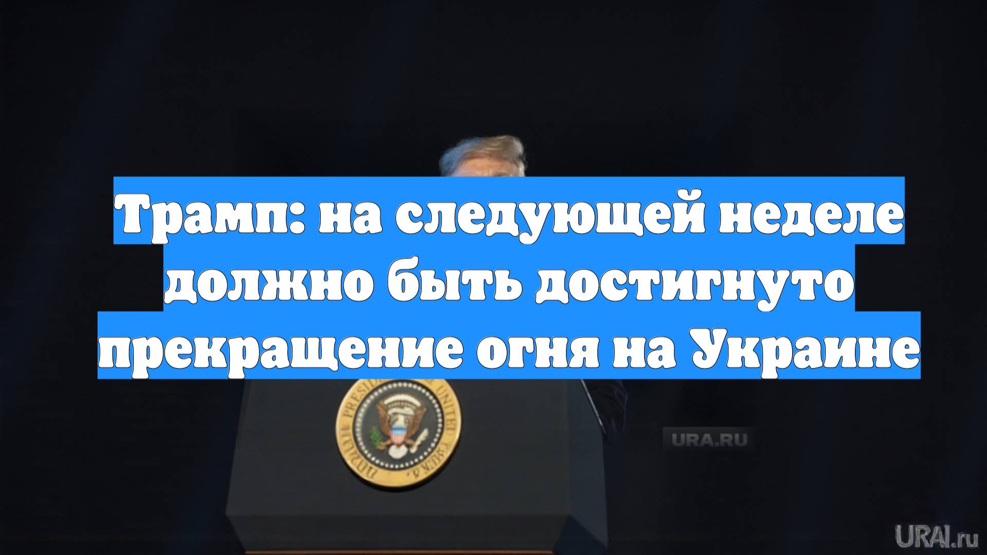 Трамп: на следующей неделе должно быть достигнуто прекращение огня на Украине