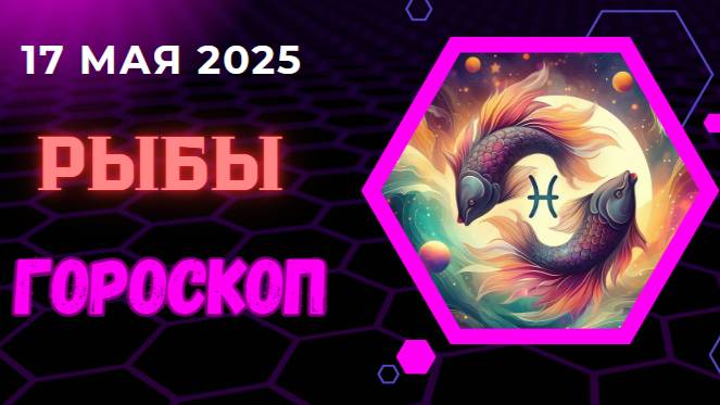 ♓ ГОРСКОП НА СЕГОДНЯ ДЛЯ РЫБ НА 17 МАЯ 2025 — ИНТУИЦИЯ И ВНУТРЕННЯЯ ГАРМОНИЯ!