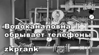 Пранк ЖКХ ВОДОКАНАЛОВНА ОБРЫВАЕТ ТЕЛЕФОНЫ