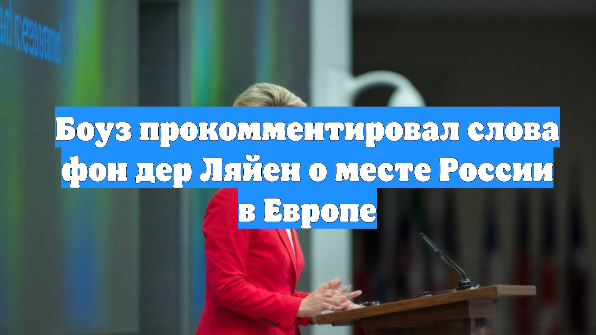 Боуз прокомментировал слова фон дер Ляйен о месте России в Европе